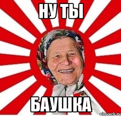 ну ты баушка, Мем  бабуля