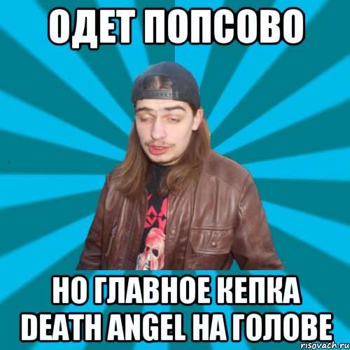 Одет попсово но главное кепка Death Angel на голове