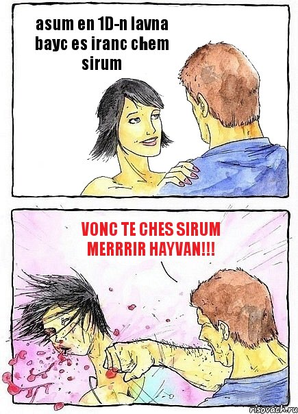 asum en 1D-n lavna bayc es iranc chem sirum vonc te ches sirum merrrir hayvan!!!