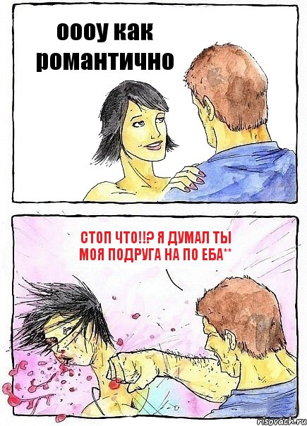 оооу как романтично стоп что!!? я думал ты моя подруга НА ПО ЕБА**