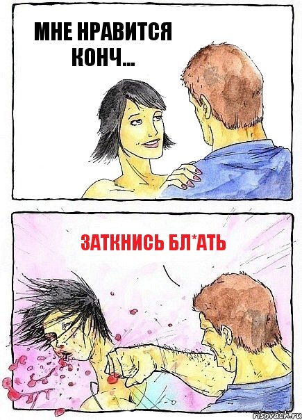 МНЕ НРАВИТСЯ КОНЧ... ЗАТКНИСЬ БЛ*АТЬ