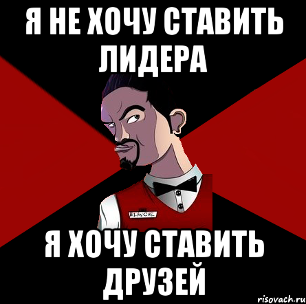 Я не хочу ставить лидера Я хочу ставить друзей