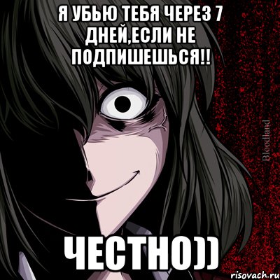 Я убью тебя через 7 дней,если не подпишешься!! ЧЕСТНО)), Мем bloodthirsty