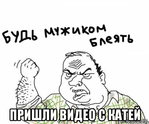  Пришли видео с Катей