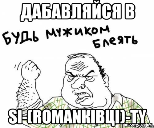 ДАБАВЛЯЙСЯ В SI-(ROМАNКІВЦІ)-TY, Мем блять