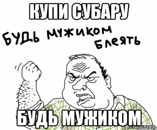 купи субару будь мужиком, Мем блять