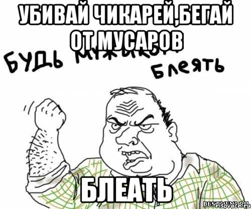 Убивай чикарей,бегай от мусаров Блеать, Мем блять