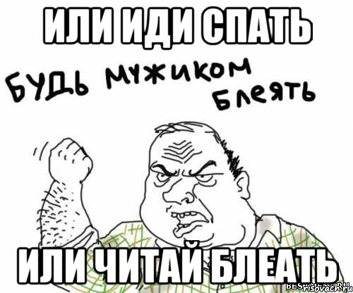 или иди спать или читай блеать, Мем блять