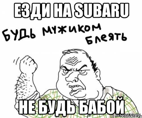 Езди на Subaru не будь бабой, Мем блять