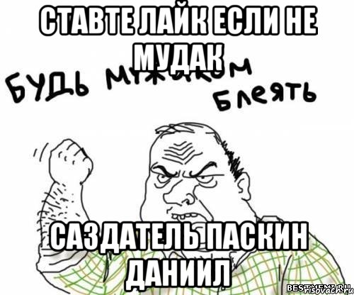 ставте лайк если не мудак саздатель Паскин Даниил, Мем блять