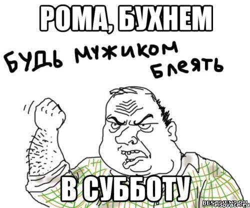 РОМА, БУХНЕМ В СУББОТУ, Мем блять