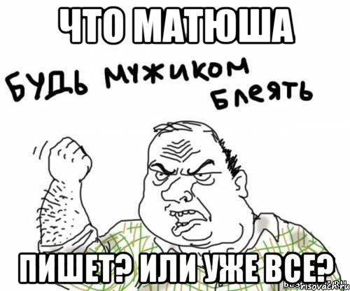 Что матюша Пишет? Или уже все?, Мем блять