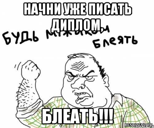 Начни уже писать диплом, БЛЕАТЬ!!!