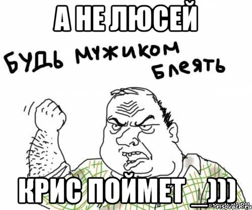 а не люсей Крис поймет _)))