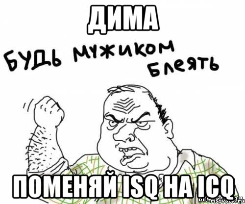 ДИМА ПОМЕНЯЙ ISQ на ICQ