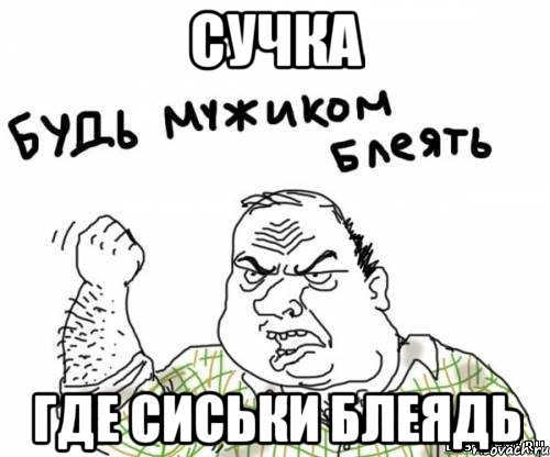 Сучка Где сиськи блеядь