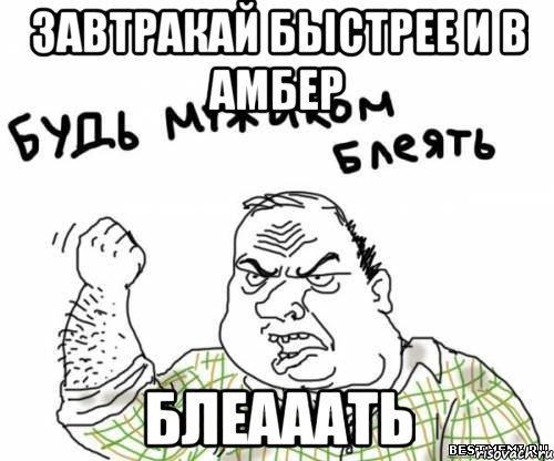 Завтракай быстрее и в амбер Блеааать