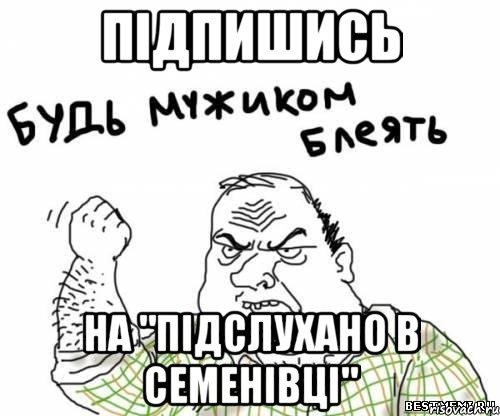 Підпишись на "Підслухано в Семенівці"