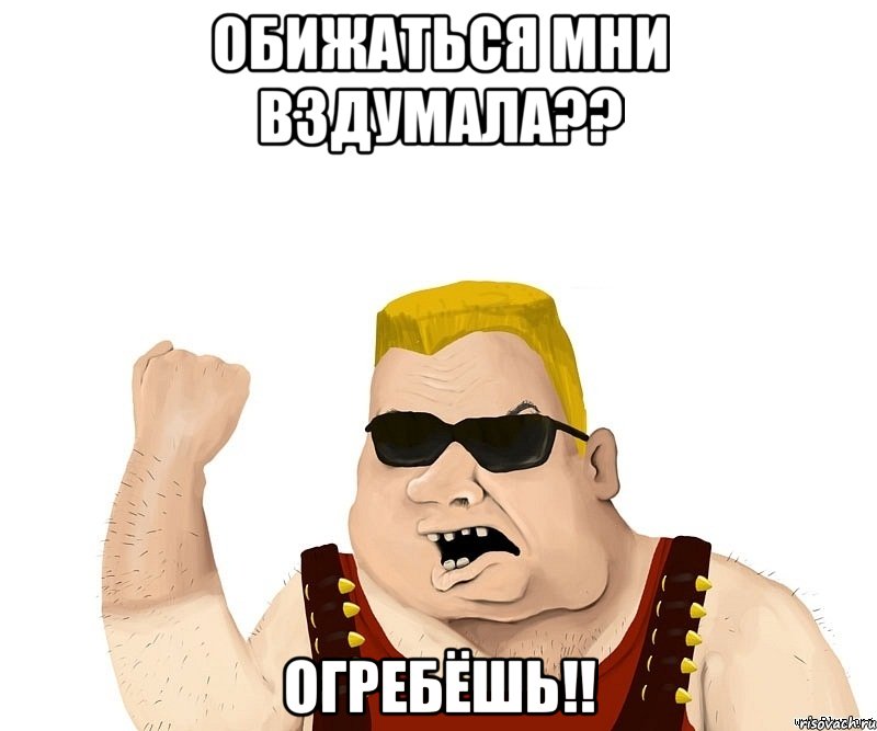 Обижаться мни вздумала?? ОГРЕБЁШЬ!!, Мем Боевой мужик блеать