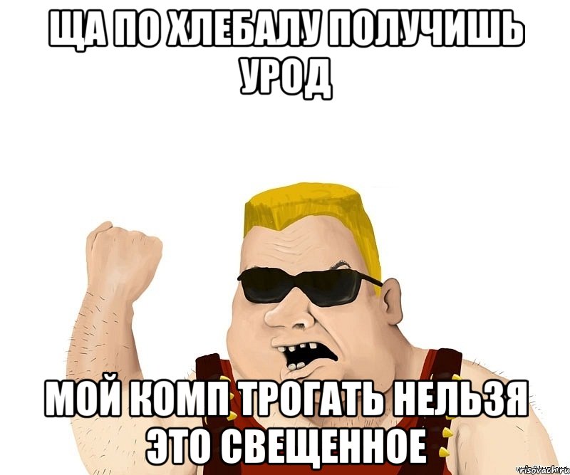 ща по хлебалу получишь урод мой комп трогать нельзя это свещенное, Мем Боевой мужик блеать