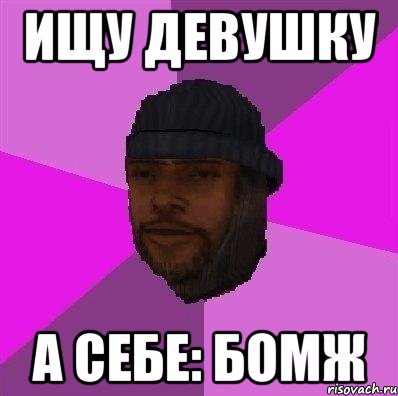 Ищу девушку А себе: Бомж