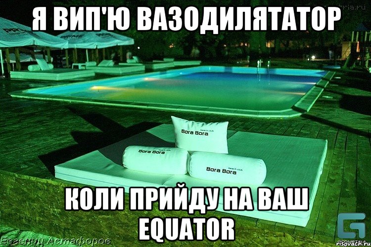 я вип'ю вазодилятатор Коли прийду на ваш EquatoR