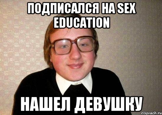 Подписался на Sex Education Нашел девушку, Мем Ботан