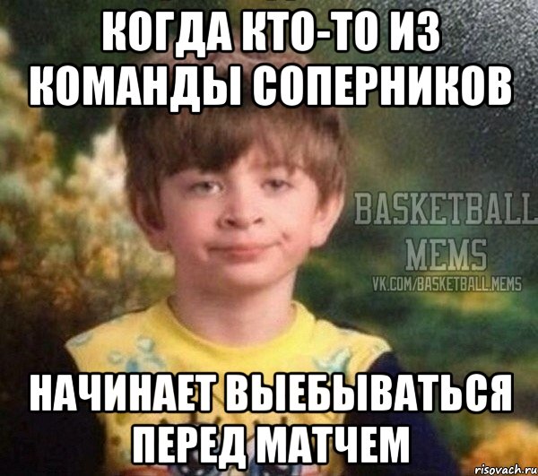 когда кто-то из команды соперников начинает выебываться перед матчем
