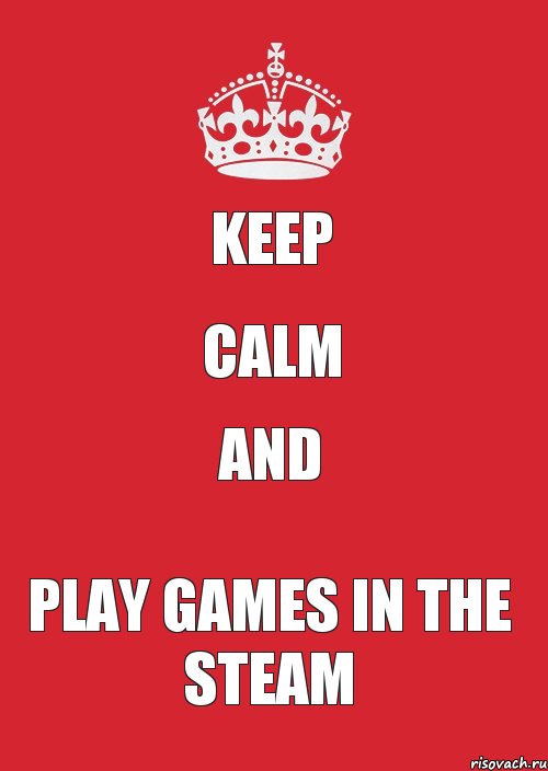 KEEP CALM AND PLAY GAMES IN THE STEAM, Комикс Keep Calm 3