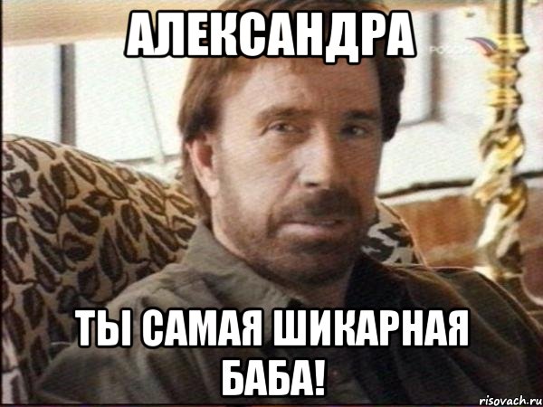 Александра Ты самая шикарная баба!, Мем чак норрис