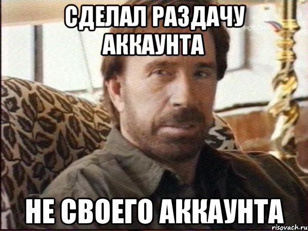 Сделал раздачу аккаунта Не своего аккаунта, Мем чак норрис