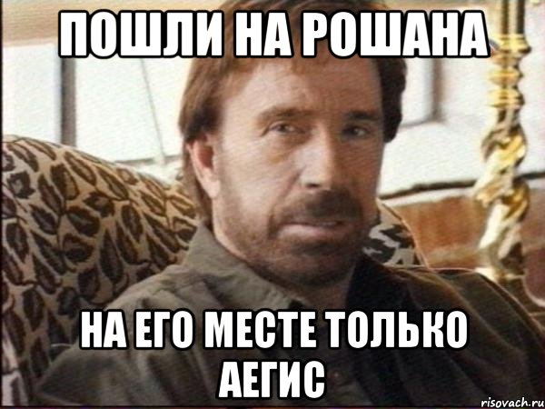 Пошли на рошана На его месте только аегис, Мем чак норрис