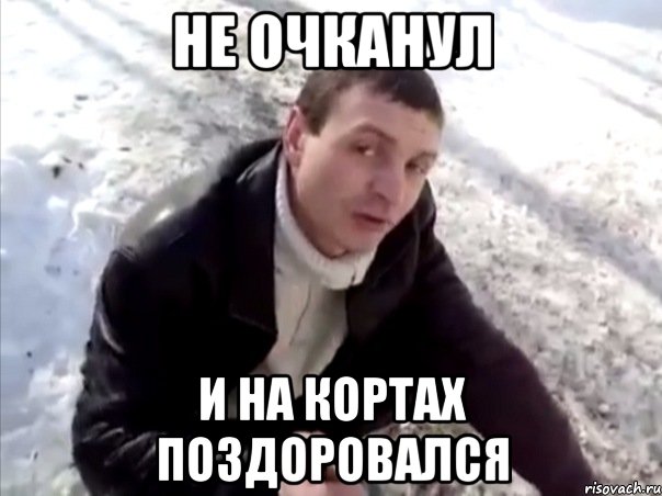 НЕ ОЧКАНУЛ И НА КОРТАХ ПОЗДОРОВАЛСЯ, Мем Четко
