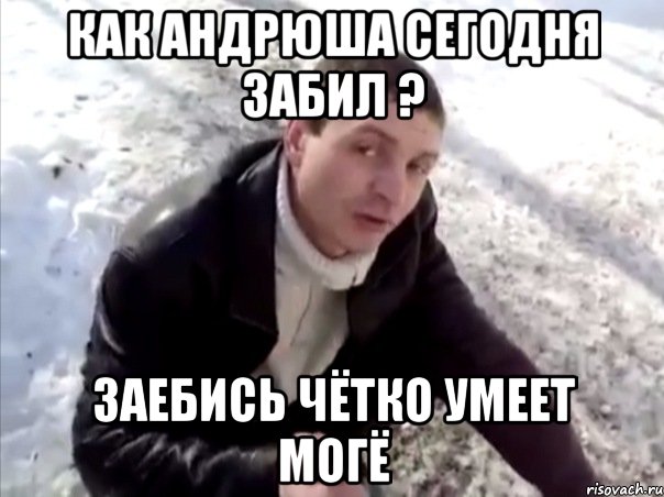 Как Андрюша сегодня забил ? Заебись Чётко умеет могё, Мем Четко