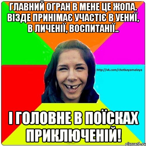 главний огран в мене це жопа. візде принімає участіє в уениї, в личенії, воспитанії.. і головне в поїсках приключеній!, Мем Чотка мала