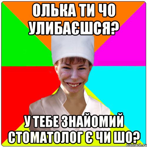ОЛЬКА ТИ ЧО УЛИБАЄШСЯ? У ТЕБЕ ЗНАЙОМИЙ СТОМАТОЛОГ Є ЧИ ШО?