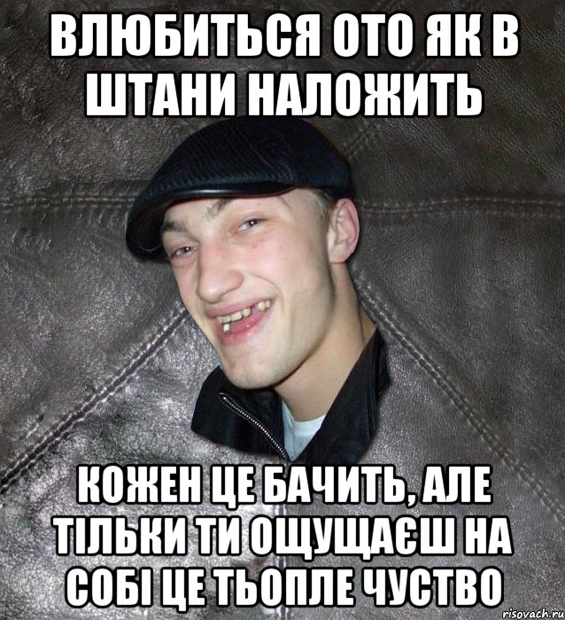 Влюбиться ото як в штани наложить кожен це бачить, але тільки ти ощущаєш на собі це тьопле чуство, Мем Тут Апасна