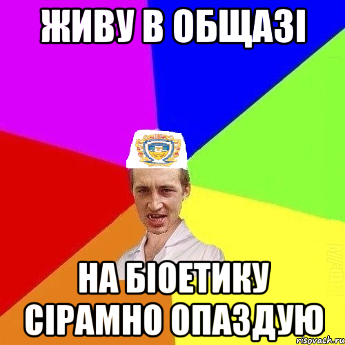 живу в общазі на біоетику сірамно опаздую