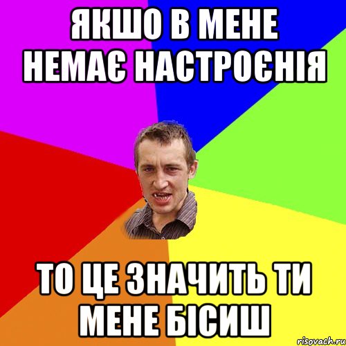 ЯКШО В МЕНЕ НЕМАЄ НАСТРОЄНІЯ ТО ЦЕ ЗНАЧИТЬ ТИ МЕНЕ БІСИШ, Мем Чоткий паца