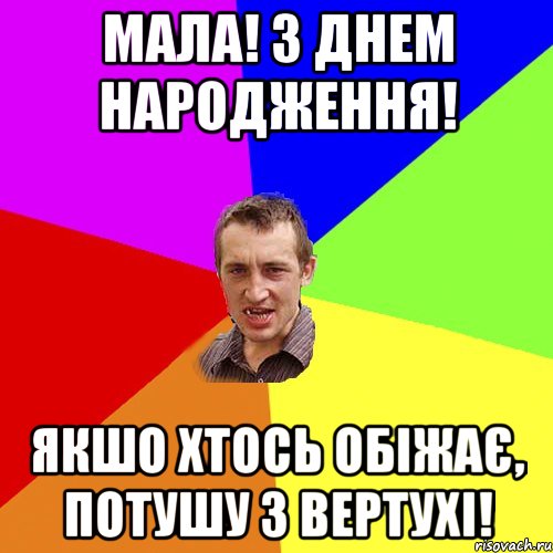 Мала! З днем народження! Якшо хтось обіжає, потушу з вертухі!, Мем Чоткий паца