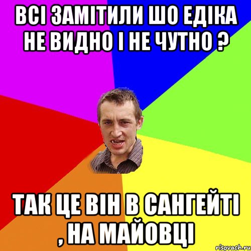 Всі замітили шо Едіка не видно і не чутно ? Так це він в сангейті , на майовці, Мем Чоткий паца