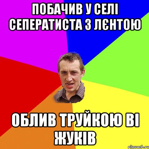 побачив у селі сеператиста з лєнтою облив труйкою ві жуків, Мем Чоткий паца