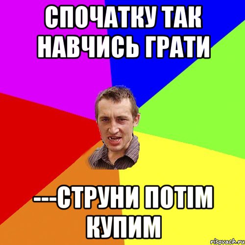 спочатку так навчись грати ---струни потім купим, Мем Чоткий паца