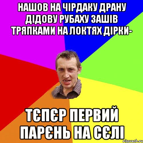 НАШОВ НА ЧІРДАКУ ДРАНУ ДІДОВУ РУБАХУ ЗАШІВ ТРЯПКАМИ НА ЛОКТЯХ ДІРКИ- ТЄПЄР ПЕРВИЙ ПАРЄНЬ НА СЄЛІ, Мем Чоткий паца