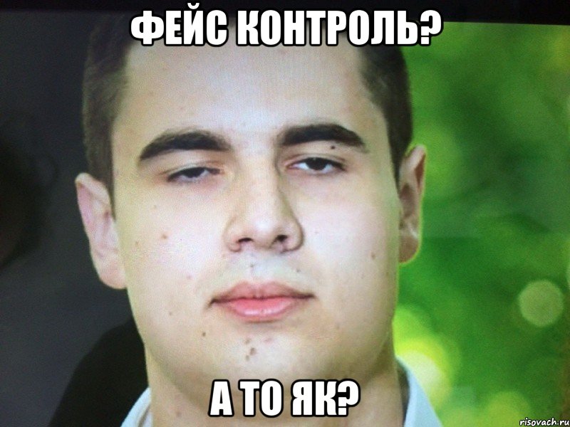 ФЕЙС КОНТРОЛЬ? А ТО ЯК?