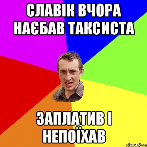 Славік вчора наєбав таксиста заплатив і непоїхав, Мем Чоткий паца