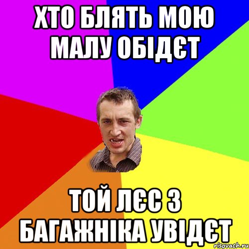 Хто блять мою малу обідєт ТОЙ ЛЄС З БАГАЖНІКА УВІДЄТ, Мем Чоткий паца