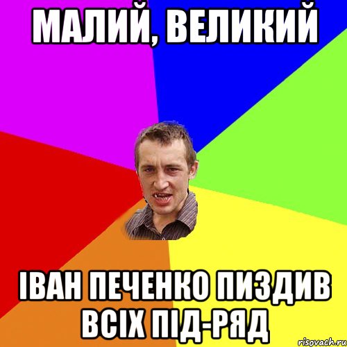 Малий, великий Іван Печенко пиздив всіх під-ряд, Мем Чоткий паца