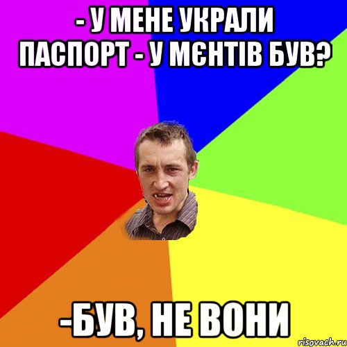 - у мене украли паспорт - у мєнтів був? -був, не вони, Мем Чоткий паца