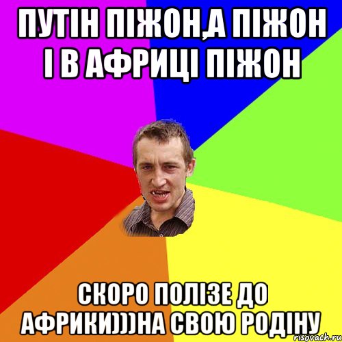 Путін піжон,а піжон і в Африці піжон скоро полізе до Африки)))на свою родіну, Мем Чоткий паца